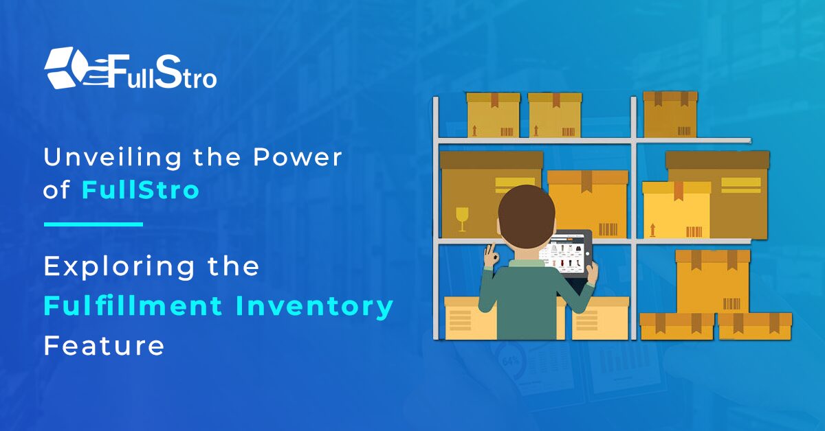 Unveiling the Power of FullStro: Exploring the Fulfillment Inventory Feature