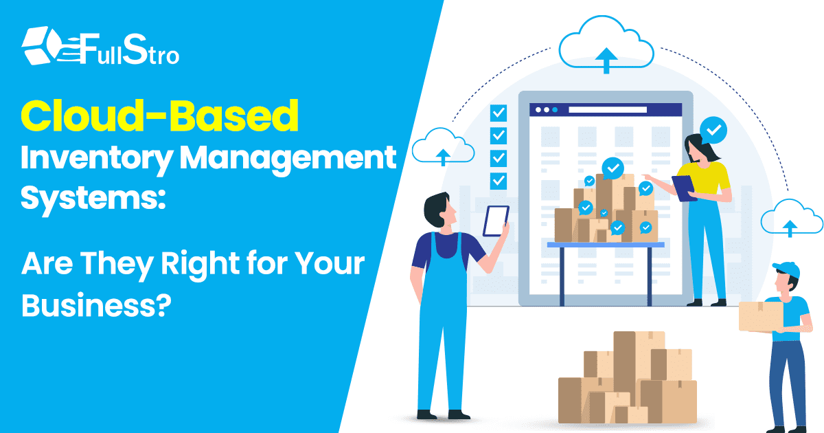 Cloud-Based Inventory Management Systems: Are They Right for Your Business?